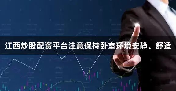 江西炒股配资平台注意保持卧室环境安静、舒适