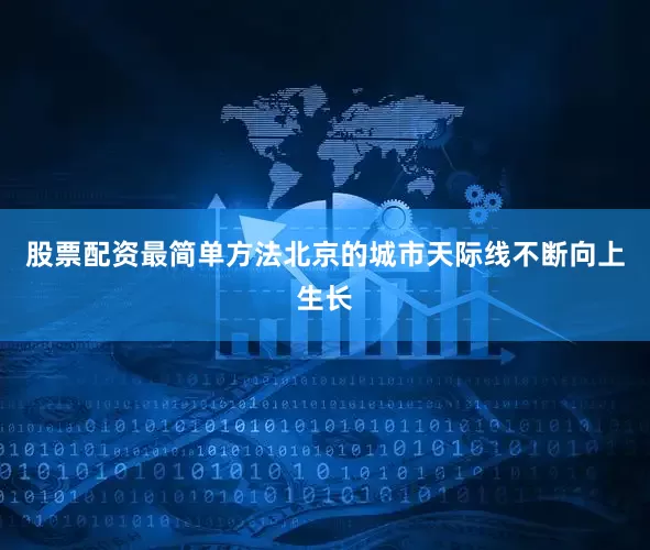 股票配资最简单方法北京的城市天际线不断向上生长