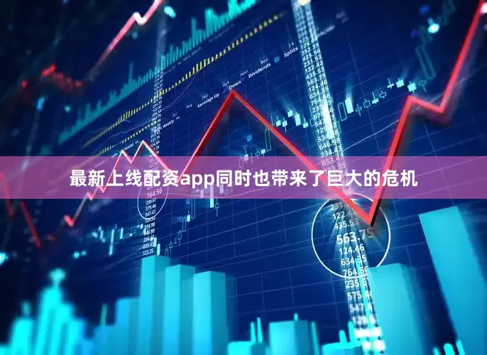 最新上线配资app同时也带来了巨大的危机