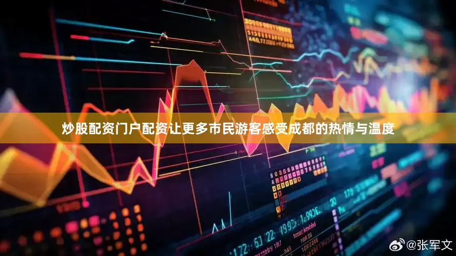 炒股配资门户配资让更多市民游客感受成都的热情与温度