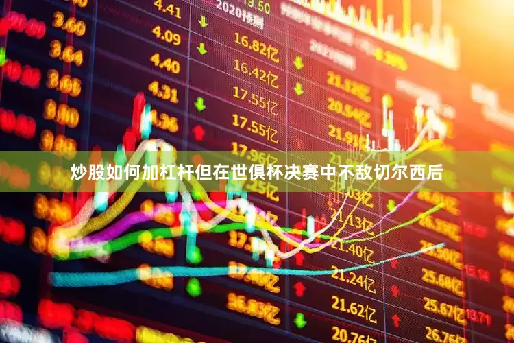 炒股如何加杠杆但在世俱杯决赛中不敌切尔西后
