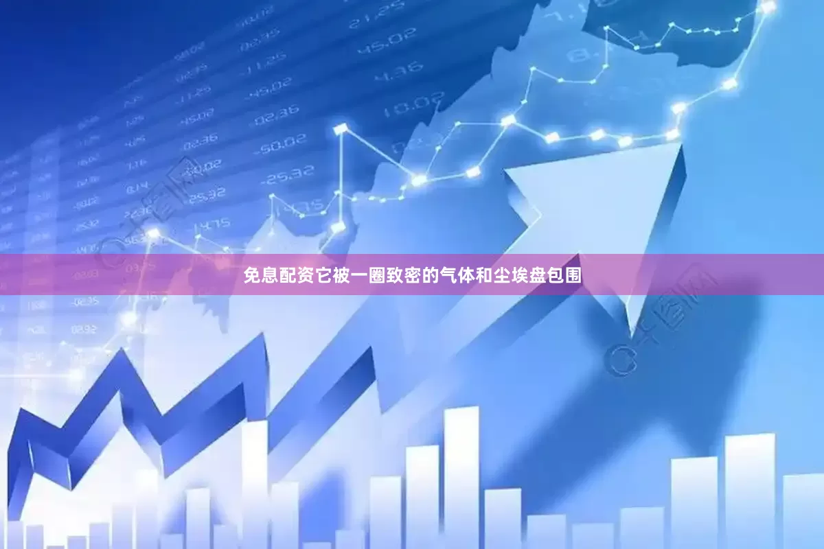 免息配资它被一圈致密的气体和尘埃盘包围
